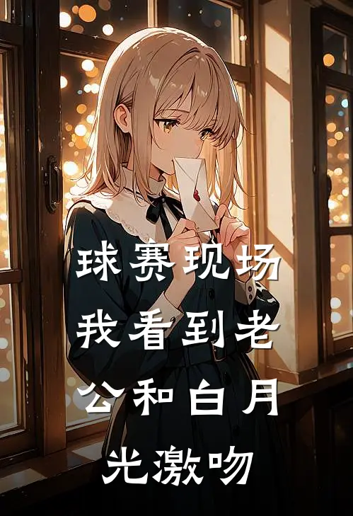 球赛现场，我看到老公和白月光激吻