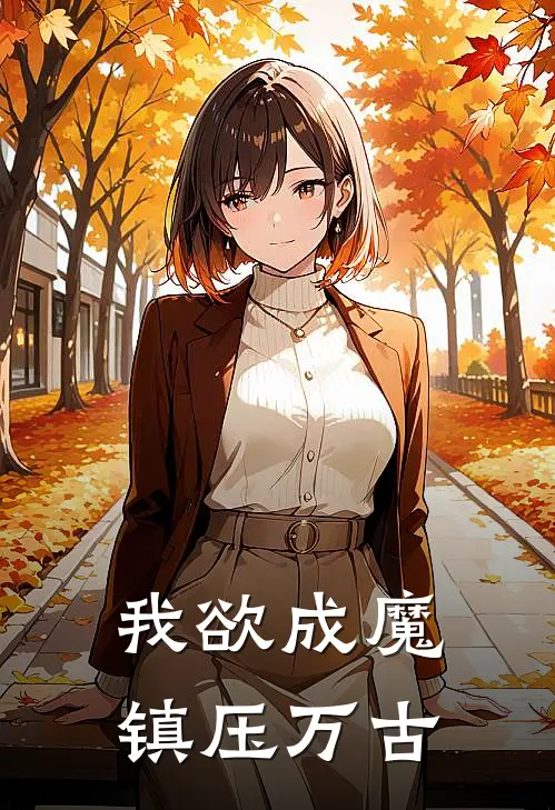 我欲成魔：镇压万古(林傲天苏清雪)已完结小说_我欲成魔：镇压万古(林傲天苏清雪)小说免费在线阅读