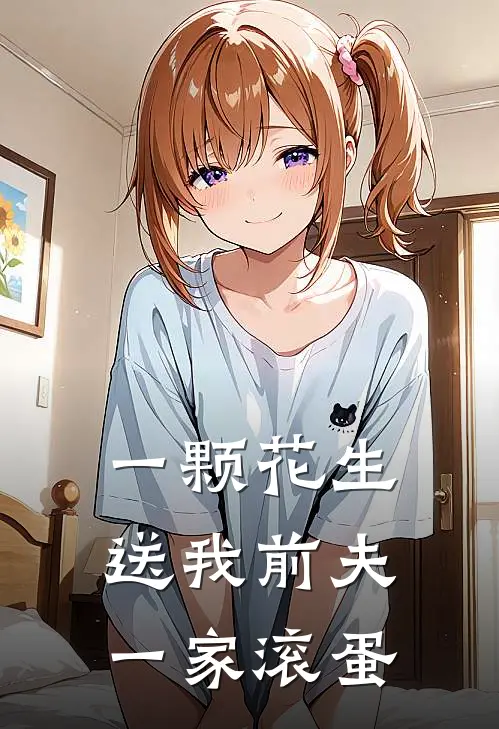 一颗花生，送我前夫一家滚蛋汪琛依宝最新好看小说_最新章节列表一颗花生，送我前夫一家滚蛋(汪琛依宝)