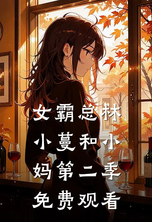 女霸总林小蔓和小妈第二季免费观看