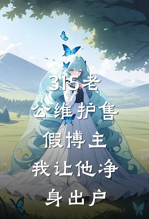 315老公维护售假博主，我让他净身出户温知夏顾砚安完本完结小说_无弹窗全文免费阅读315老公维护售假博主，我让他净身出户(温知夏顾砚安)