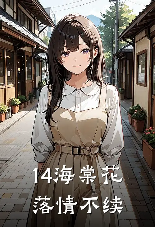 14海棠花落情不续(阮思夏贺瑾)免费小说完结版_免费小说免费阅读14海棠花落情不续阮思夏贺瑾