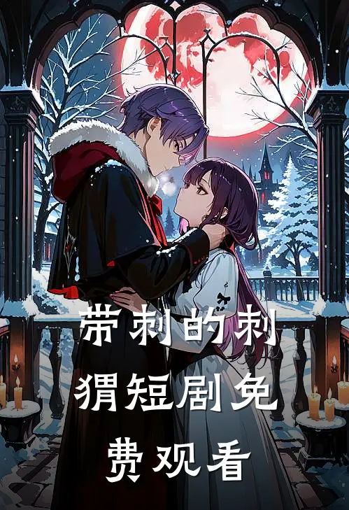 带刺的刺猬短剧免费观看