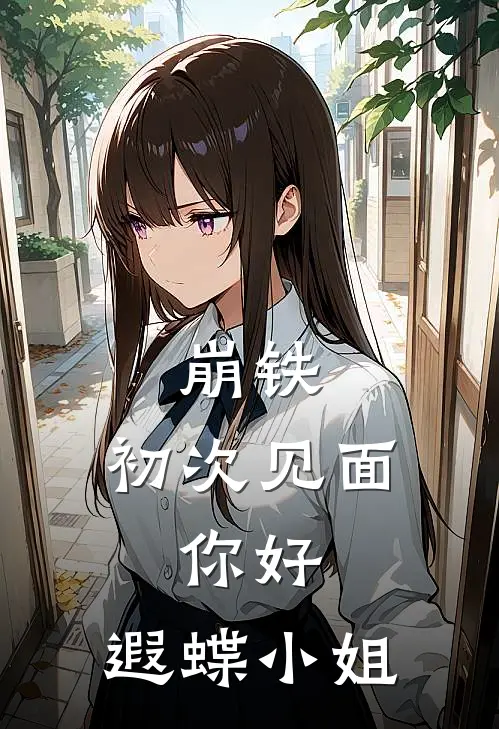 崩铁：初次见面，你好，遐蝶小姐(沐阳丹恒)在哪看免费小说_已完结小说推荐崩铁：初次见面，你好，遐蝶小姐沐阳丹恒