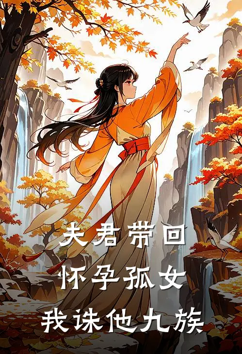 夫君带回怀孕孤女，我诛他九族将军（夫君）若若（孤女）小说最新章节_最新小说推荐夫君带回怀孕孤女，我诛他九族将军（夫君）若若（孤女）