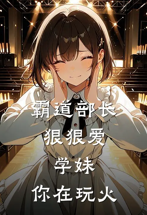 霸道部长狠狠爱：学妹，你在玩火