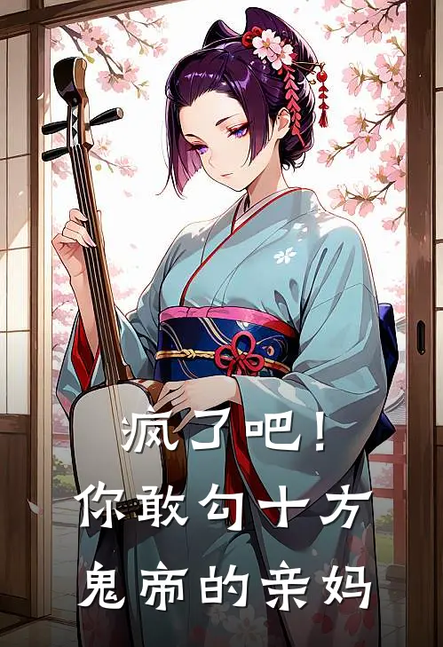 疯了吧！你敢勾十方鬼帝的亲妈(林建国苏蔓)全本免费在线阅读_疯了吧！你敢勾十方鬼帝的亲妈全文阅读