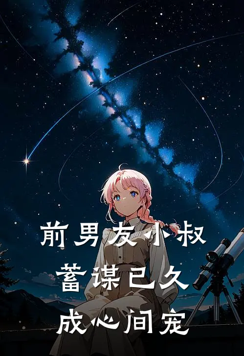 前男友小叔蓄谋已久，成心间宠